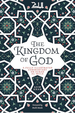 THE KINGDOM OF GOD A FULLY ILLUSTRATED COMMENTARY ON SURAH AL-MULK by Asim Khan - Paperback 