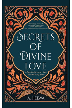 SECRETS OF DIVINE LOVE A SPIRITUAL JOURNEY INTO THE HEART OF ISLAM by A. Helwa - Paperback 