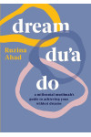 Dream Du'a Do: A Millennial Muslimah's Guide to Achieving Your Wildest Dreams by Ruzina Ahad 