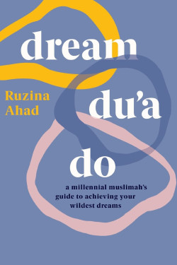 Dream Du'a Do: A Millennial Muslimah's Guide to Achieving Your Wildest Dreams by Ruzina Ahad 