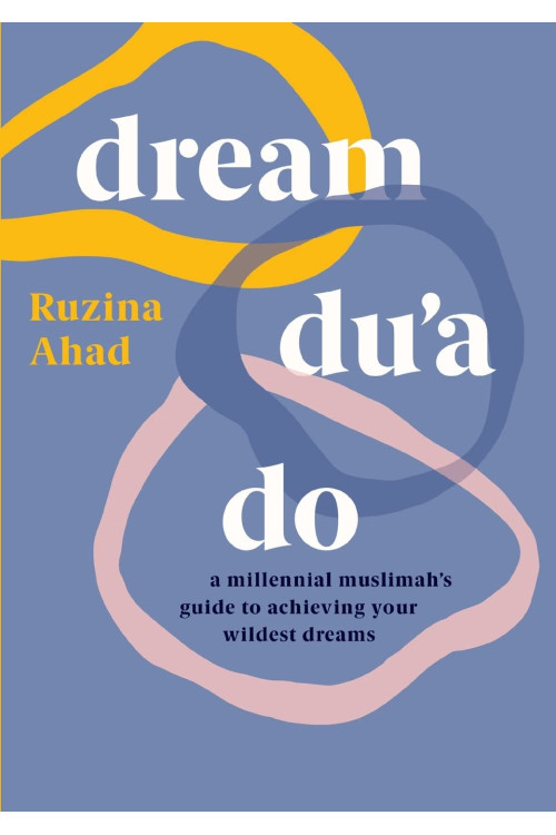 Dream Du'a Do: A Millennial Muslimah's Guide to Achieving Your Wildest Dreams by Ruzina Ahad 