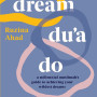 Dream Du'a Do: A Millennial Muslimah's Guide to Achieving Your Wildest Dreams by Ruzina Ahad 