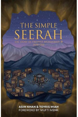 The Simple Seerah: The Story of Prophet Muhammad (s.a.w.) — Part One by Asim Khan & Toyris Miah - Paperback
