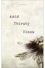 Amid Thirsty Vines: Poems by Alfa
