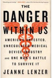 The Danger Within Us: America's Untested, Unregulated Medical Device Industry and One Man's Battle to Survive It by Lenzer, Jeanne-Hardback