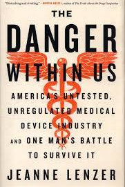 The Danger Within Us: America's Untested, Unregulated Medical Device Industry and One Man's Battle to Survive It by Lenzer, Jeanne-Hardback