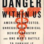 The Danger Within Us: America's Untested, Unregulated Medical Device Industry and One Man's Battle to Survive It by Lenzer, Jeanne-Hardback