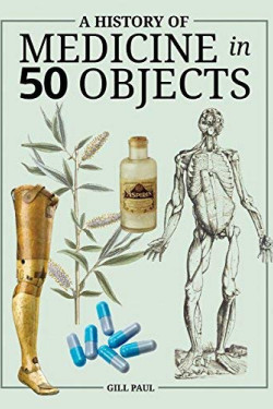 A History of Medicine in 50 Objects by Paul, Gill-Hardcover