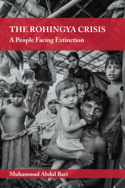 THE ROHINGYA CRISIS A PEOPLE FACING EXTINCTION By Muhammad Abdul Bari