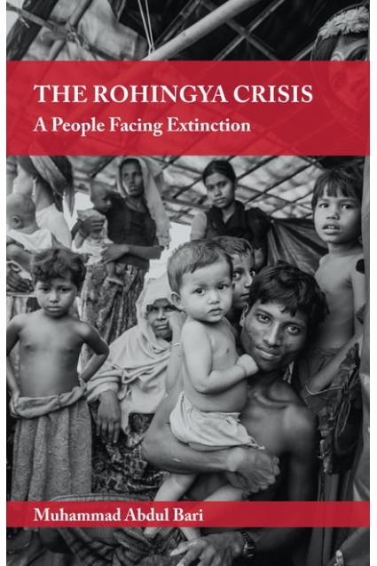 THE ROHINGYA CRISIS A PEOPLE FACING EXTINCTION By Muhammad Abdul Bari