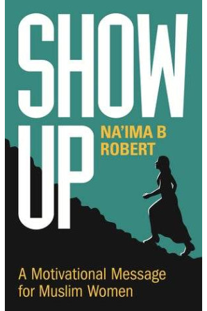 Show Up- A Motivational Message For Muslim Women by Na'ima B  Robert-Paperback