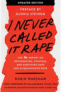 I Never Called It Rape: The Ms. Report on Recognizing, Fighting, and Surviving Date and Acquaintance Rape by Warshaw, Robin