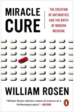 Miracle Cure: The Creation of Antibiotics and the Birth of Modern Medicine by Rosen, William-Paperback