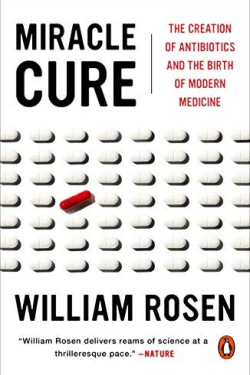 Miracle Cure: The Creation of Antibiotics and the Birth of Modern Medicine by Rosen, William-Paperback