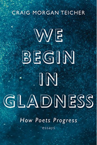 We Begin in Gladness: How Poets Progress by Craig Morgan Teicher - Paperback