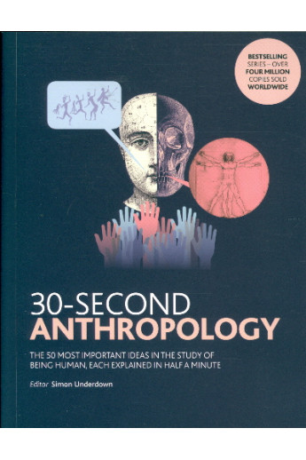 30-Second Anthropology The 50 Most Important Ideas in the Study of Being Human, Each Explained in Half a Minute by Simon Underdown - Paperback
