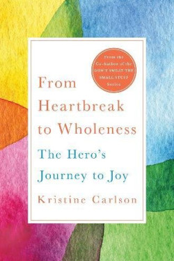 From Heartbreak to Wholeness: The Hero's Journey to Joy by Kristine Carlson - Hardback