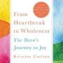 From Heartbreak to Wholeness: The Hero's Journey to Joy by Kristine Carlson - Hardback