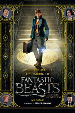 Inside the Magic: The Making of Fantastic Beasts and Where to Find Them by Ian Nathan - Hardback