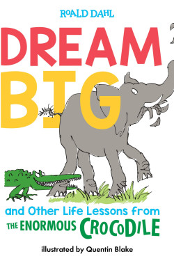 Dream Big and Other Life Lessons from the Enormous Crocodile by Roald Dahl- Hardback