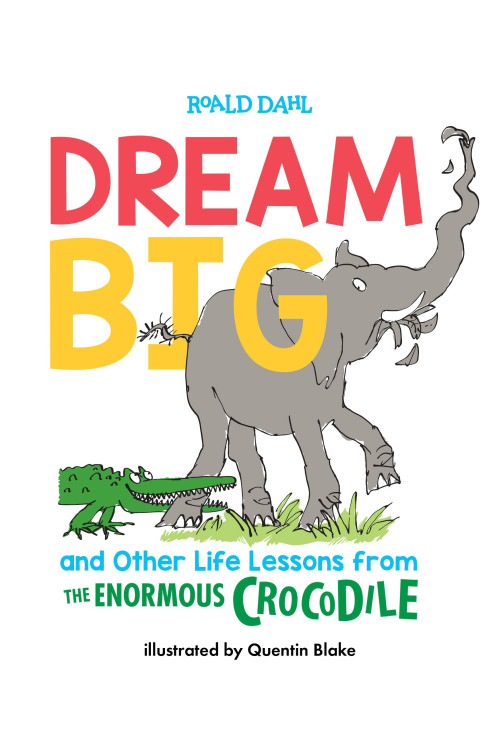 Dream Big and Other Life Lessons from the Enormous Crocodile by Roald Dahl- Hardback