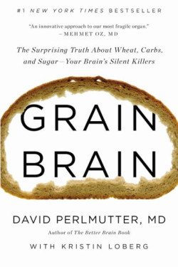 Grain Brain: The Surprising Truth about Wheat, Carbs, and Sugar -Your Brain's Silent Killers (Revised and Updated) by David Perlmutter, MD and Kristin Loberg - Hardback