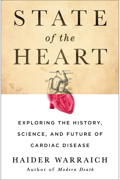 State of the Heart: Exploring the History, Science, and Future of Cardiac Disease by Warraich, Haider - Hardback 