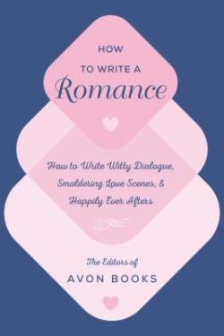 How to Write a Romance: Or, How to Write Witty Dialogue, Smoldering Love Scenes, and Happily Ever Afters by Avon Books - Paperback