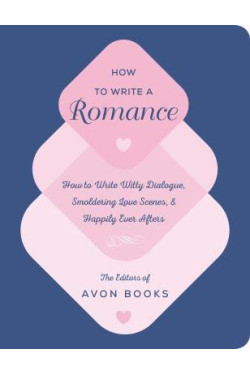 How to Write a Romance: Or, How to Write Witty Dialogue, Smoldering Love Scenes, and Happily Ever Afters by Avon Books - Paperback