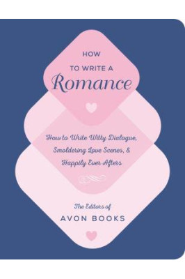 How to Write a Romance: Or, How to Write Witty Dialogue, Smoldering Love Scenes, and Happily Ever Afters by Avon Books - Paperback