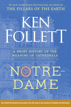 Notre-Dame: A Short History of the Meaning of Cathedrals by Ken Follett
