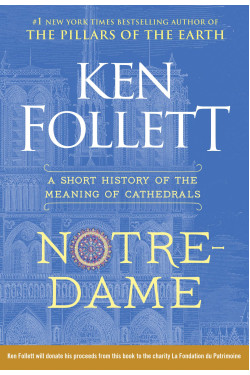 Notre-Dame: A Short History of the Meaning of Cathedrals by Ken Follett