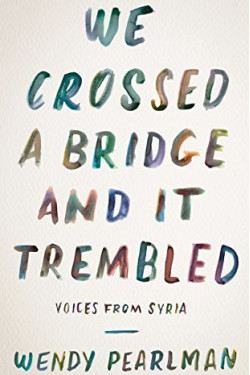We Crossed a Bridge and It Trembled: Voices from Syria by Pearlman, Wendy-Hardcover