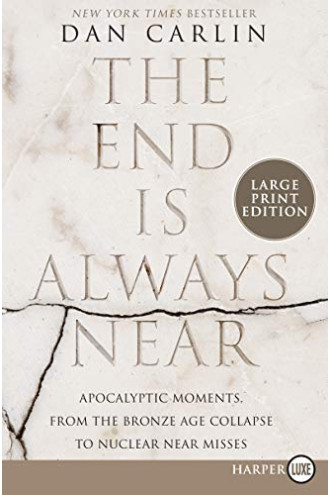 The End Is Always Near: Apocalyptic Moments, from the Bronze Age Collapse to Nuclear Near Misses (Large Print) by Carlin, Dan