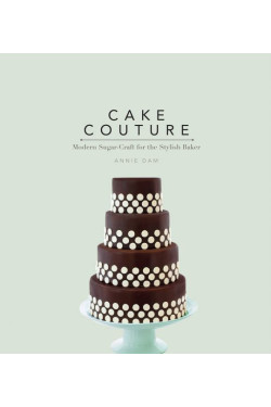 Cake Couture: Modern Sugar-craft for the Stylish Baker by Dam, Annie
