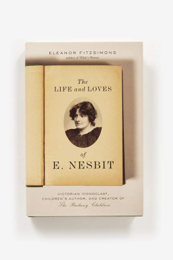 The Life and Loves of E. Nesbit: Victorian Iconoclast, Children's Author, and Creator of The Railway Children by Eleanor Fitzsimons - Hardback