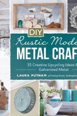 DIY Rustic Modern Metal Crafts: 35 Creative Upcycling Ideas for Galvanized Metal