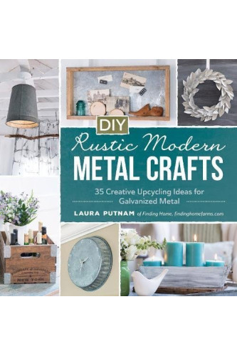 DIY Rustic Modern Metal Crafts: 35 Creative Upcycling Ideas for Galvanized Metal