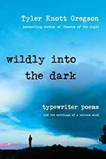 Wildly Into the Dark: Typewriter Poems and the Rattlings of a Curious Mind by Gregson, Tyler Knott