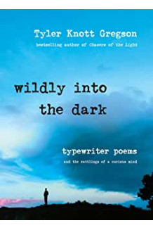 Wildly Into the Dark: Typewriter Poems and the Rattlings of a Curious Mind by Gregson, Tyler Knott