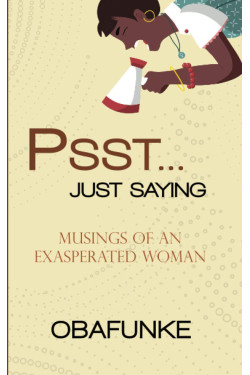 Psst . . . Just Saying: Musings of an Exasperated Women by Obafunke - Paperback