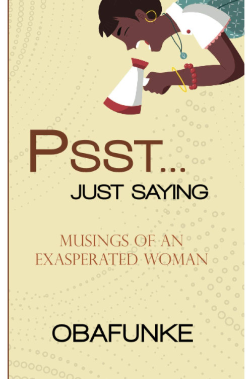 Psst . . . Just Saying: Musings of an Exasperated Women by Obafunke - Paperback