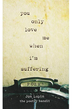 You Only Love Me When I'm Suffering: Poems by Jon Lupin- Paperback