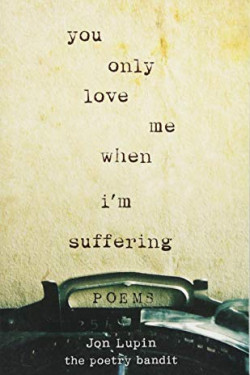 You Only Love Me When I'm Suffering: Poems by Jon Lupin- Paperback