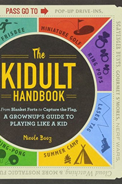The Kidult Handbook: From Blanket Forts to Capture the Flag, a Grownup's Guide to Playing Like a Kid