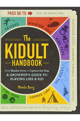 The Kidult Handbook: From Blanket Forts to Capture the Flag, a Grownup's Guide to Playing Like a Kid