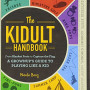 The Kidult Handbook: From Blanket Forts to Capture the Flag, a Grownup's Guide to Playing Like a Kid