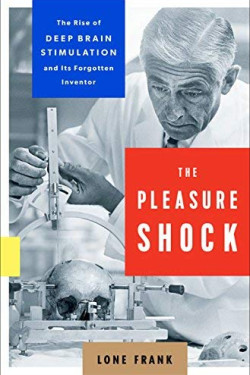 The Pleasure Shock: The Rise of Deep Brain Stimulation and Its Forgotten Inventor by Frank, Lone