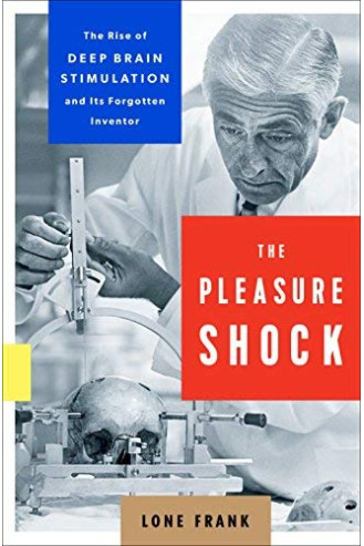 The Pleasure Shock: The Rise of Deep Brain Stimulation and Its Forgotten Inventor by Frank, Lone