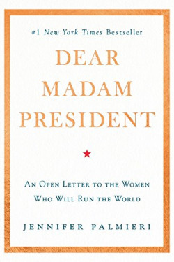 Dear Madam President: An Open Letter to the Women Who Will Run the World by Jennifer Palmieri - Hardback